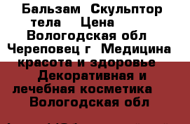 Бальзам “Скульптор тела“ › Цена ­ 500 - Вологодская обл., Череповец г. Медицина, красота и здоровье » Декоративная и лечебная косметика   . Вологодская обл.